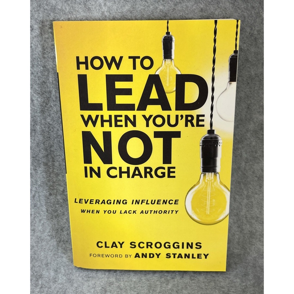 How to Lead When You're Not in Charge : Leveraging Influence When You Lack...